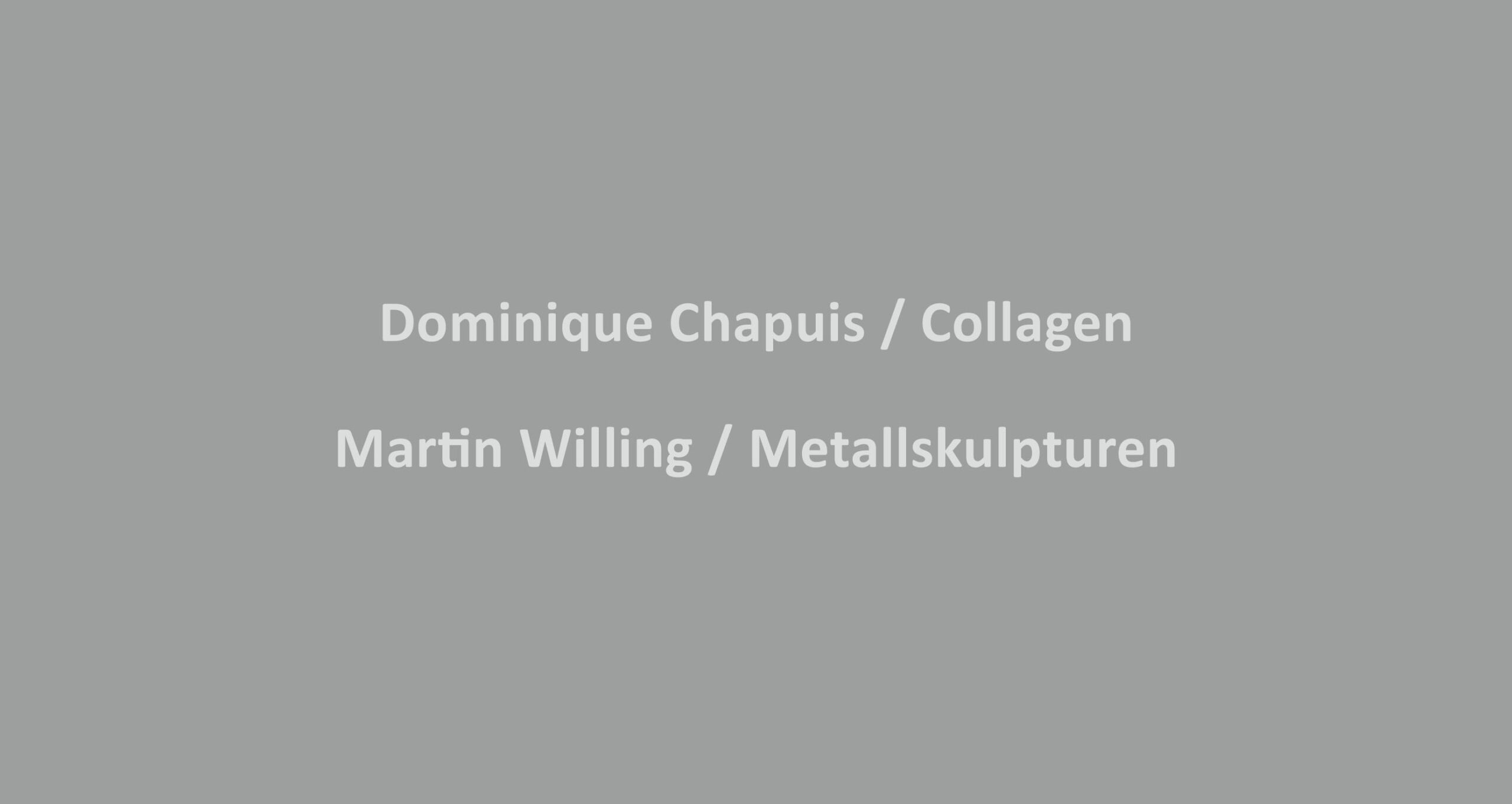 Dominique Chapuis / Collagen & Martin Willing / Metallskulpturen